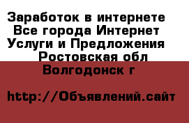 Заработок в интернете - Все города Интернет » Услуги и Предложения   . Ростовская обл.,Волгодонск г.